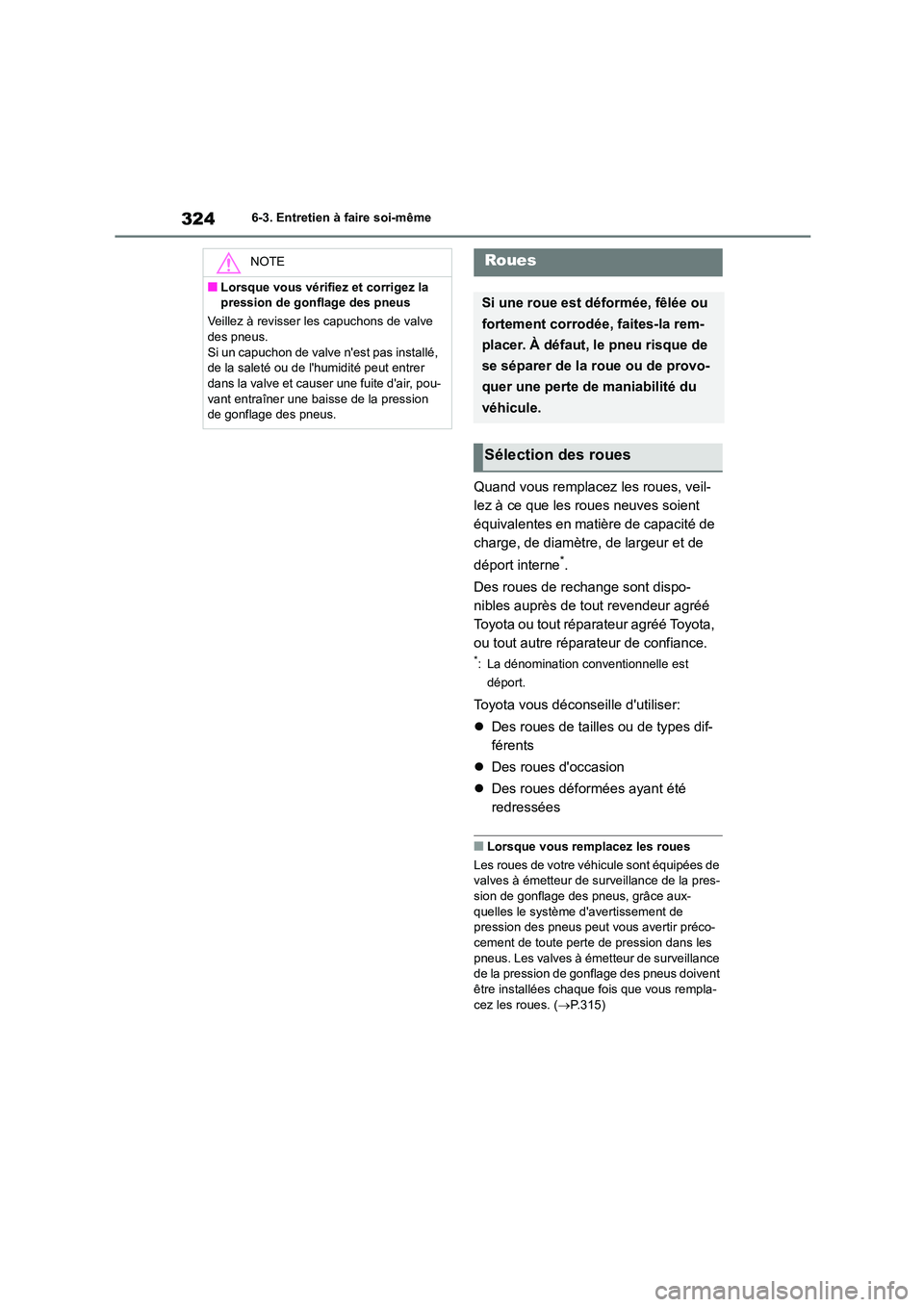 TOYOTA GR86 2022 Notices Demploi (in French) 3246-3. Entretien à faire soi-même
Quand vous remplacez les roues, veil-
lez à ce que les roues neuves soient
équivalentes en matière de capacité de
charge, de diamètre, de largeur et de
d TOYOTA GR86 2022 Notices Demploi (in French) 3246-3. Entretien à faire soi-même
Quand vous remplacez les roues, veil-
lez à ce que les roues neuves soient
équivalentes en matière de capacité de
charge, de diamètre, de largeur et de
d