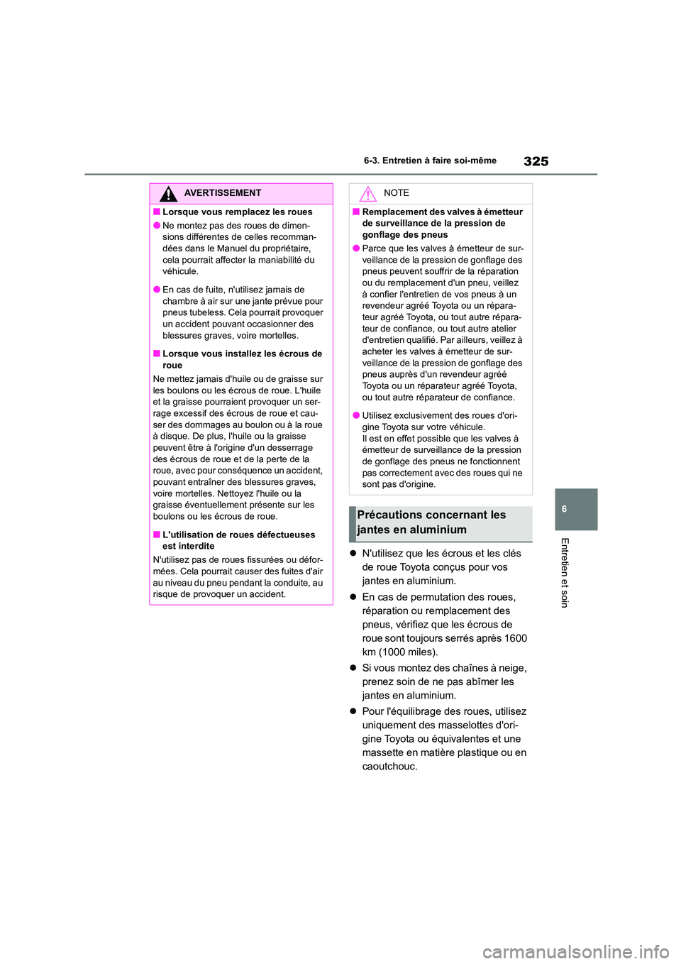 TOYOTA GR86 2022 Notices Demploi (in French) 325
6
6-3. Entretien à faire soi-même
Entretien et soin
Nutilisez que les écrous et les clés
de roue Toyota conçus pour vos
jantes en aluminium.
En cas de permutation des roues,
r TOYOTA GR86 2022 Notices Demploi (in French) 325
6
6-3. Entretien à faire soi-même
Entretien et soin
Nutilisez que les écrous et les clés
de roue Toyota conçus pour vos
jantes en aluminium.
En cas de permutation des roues,
r