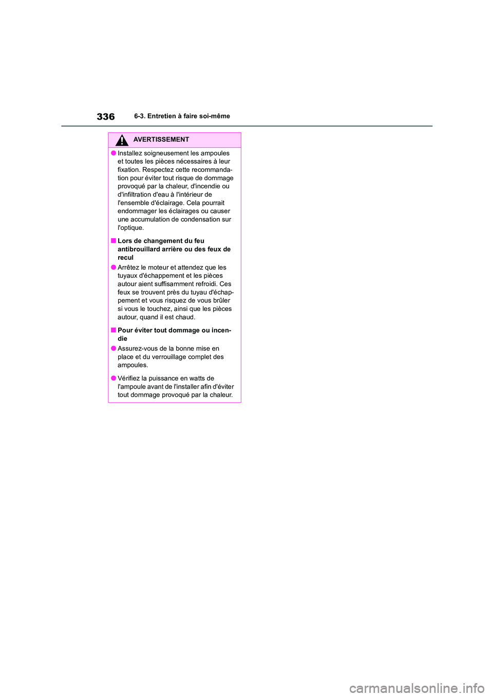 TOYOTA GR86 2022  Notices Demploi (in French) 3366-3. Entretien à faire soi-même
AVERTISSEMENT
●Installez soigneusement les ampoules  
et toutes les pièces nécessaires à leur 
fixation. Respectez cette recommanda- tion pour éviter tout ri