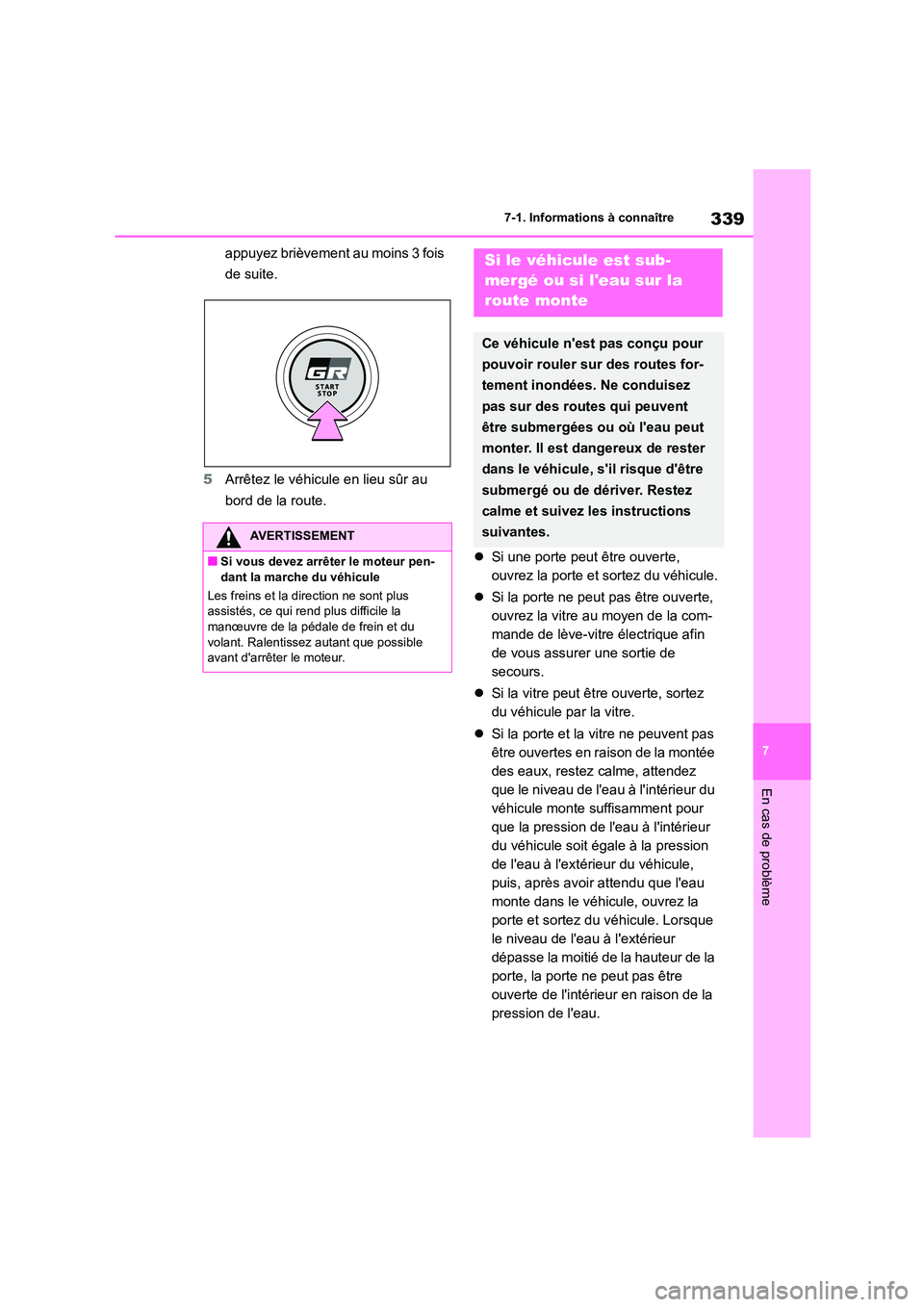 TOYOTA GR86 2022  Notices Demploi (in French) 339
7 
7-1. Informations à connaître
En cas de problème
appuyez brièvement au moins 3 fois  
de suite. 
5 Arrêtez le véhicule en lieu sûr au  
bord de la route. 
 Si une porte peut être ouv