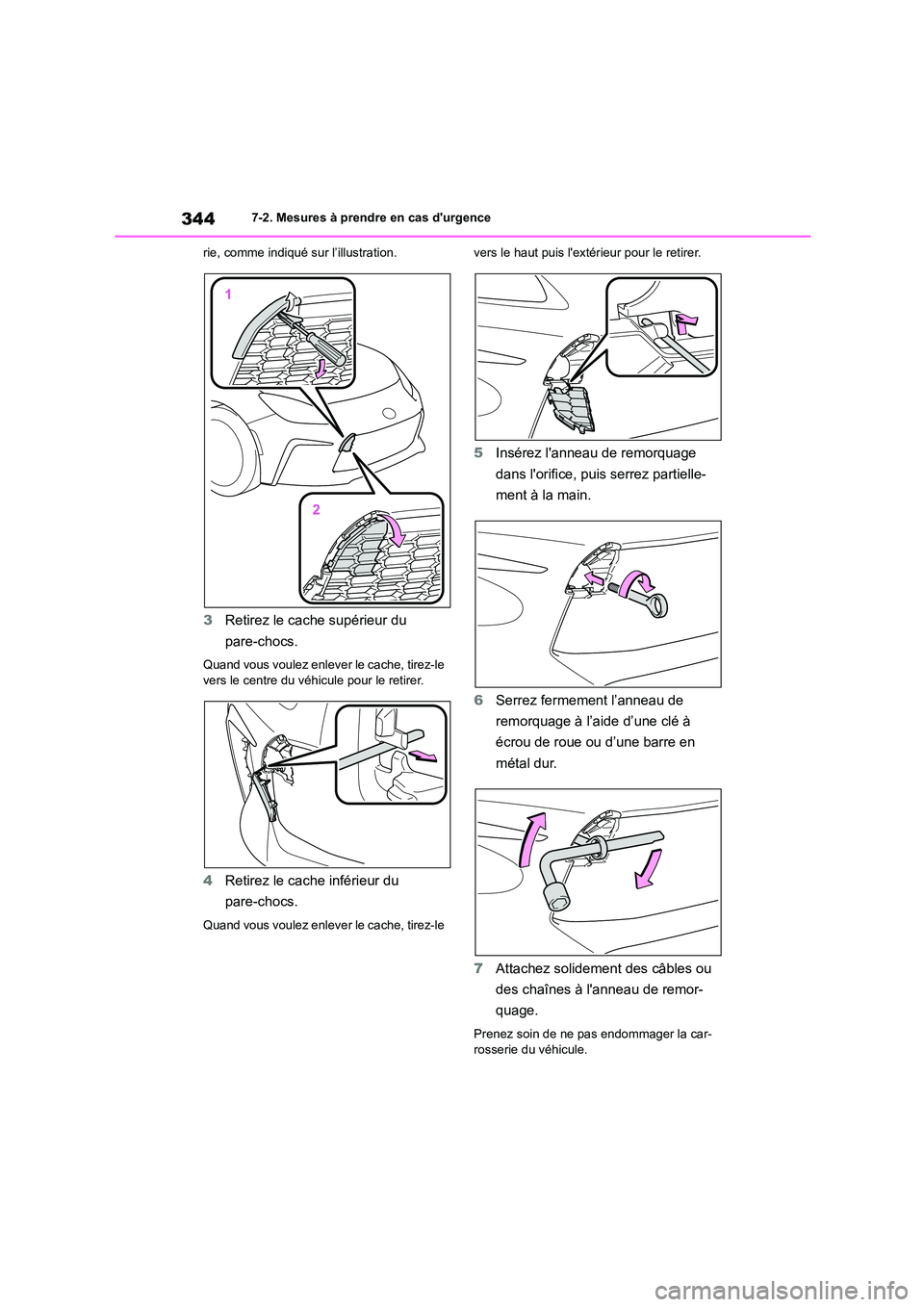 TOYOTA GR86 2022  Notices Demploi (in French) 3447-2. Mesures à prendre en cas durgence 
rie, comme indiqué sur l’illustration.
3 Retirez le cache supérieur du  
pare-chocs.
Quand vous voulez enleve r le cache, tirez-le  vers le centre du v
