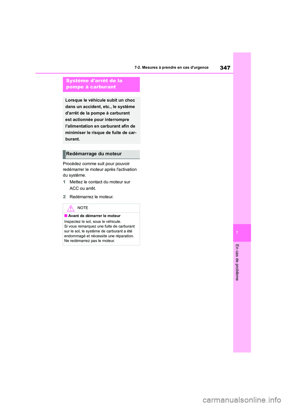 TOYOTA GR86 2022  Notices Demploi (in French) 347
7 
7-2. Mesures à prendre en cas durgence
En cas de problème
Procédez comme suit pour pouvoir  
redémarrer le moteur après lactivation 
du système. 
1 Mettez le contact du moteur sur  
ACC
