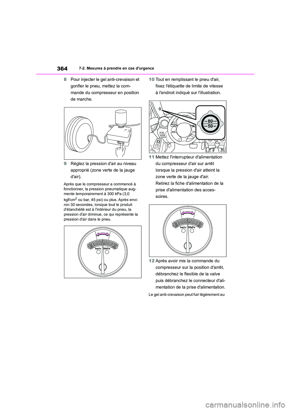 TOYOTA GR86 2022 Notices Demploi (in French) 3647-2. Mesures à prendre en cas durgence
8Pour injecter le gel anti-crevaison et
gonfler le pneu, mettez la com-
mande du compresseur en position
de marche.
9 Réglez la pression dair au nivea TOYOTA GR86 2022 Notices Demploi (in French) 3647-2. Mesures à prendre en cas durgence
8Pour injecter le gel anti-crevaison et
gonfler le pneu, mettez la com-
mande du compresseur en position
de marche.
9 Réglez la pression dair au nivea