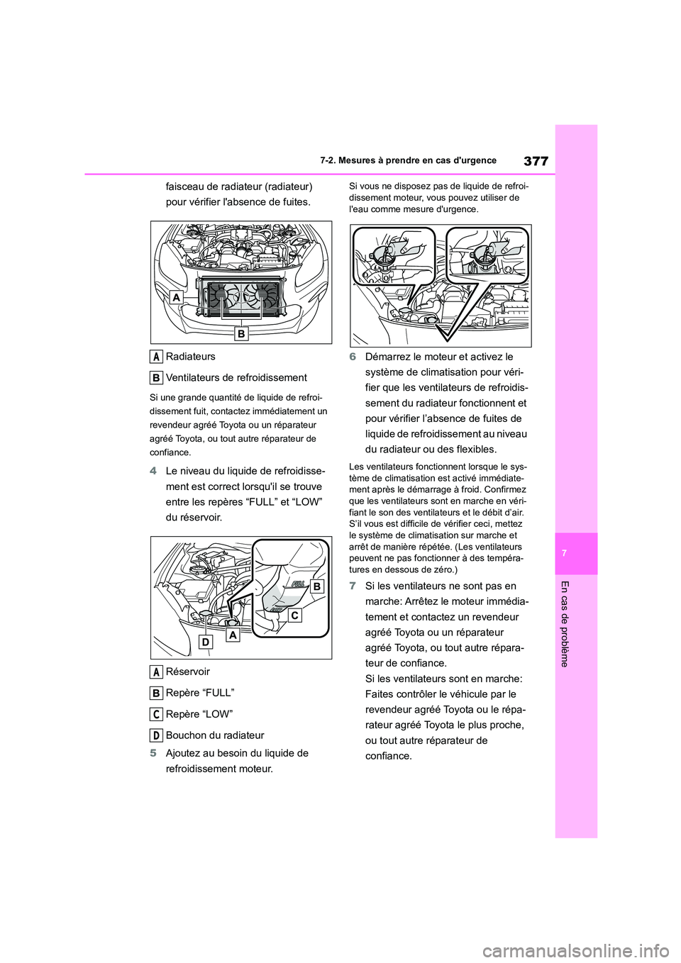 TOYOTA GR86 2022 Notices Demploi (in French) 377
7
7-2. Mesures à prendre en cas durgence
En cas de problème
faisceau de radiateur (radiateur)
pour vérifier labsence de fuites.
Radiateurs
Ventilateurs de refroidissement
Si une grande q TOYOTA GR86 2022 Notices Demploi (in French) 377
7
7-2. Mesures à prendre en cas durgence
En cas de problème
faisceau de radiateur (radiateur)
pour vérifier labsence de fuites.
Radiateurs
Ventilateurs de refroidissement
Si une grande q