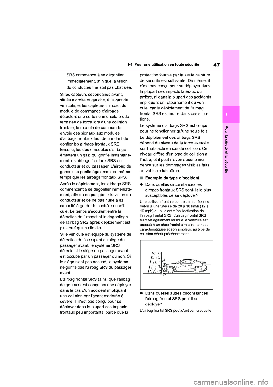 TOYOTA GR86 2022  Notices Demploi (in French) 47
1 
1-1. Pour une utilisation en toute sécurité
Pour la sûreté et la sécurité
SRS commence à se dégonfler  
immédiatement, afin que la vision 
du conducteur ne soit pas obstruée. 
Si les c