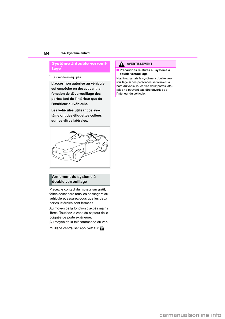 TOYOTA GR86 2022  Notices Demploi (in French) 841-4. Système antivol
*: Sur modèles équipés
Placez le contact du moteur sur arrêt,  
faites descendre tous les passagers du 
véhicule et assurez-vous que les deux 
portes latérale s sont ferm