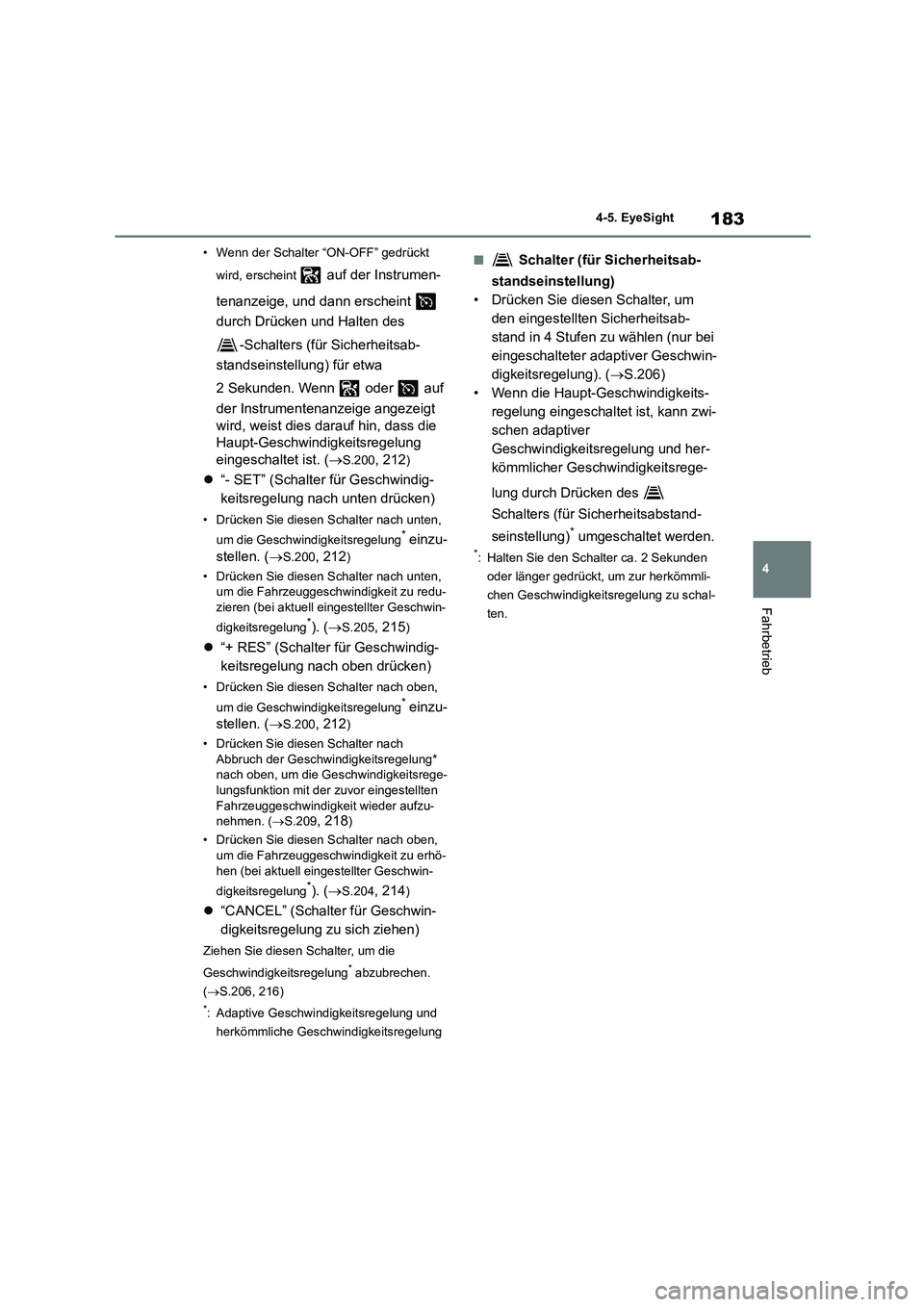 TOYOTA GR86 2022  Betriebsanleitungen (in German) 183
4 
4-5. EyeSight
Fahrbetrieb
• Wenn der Schalter “ON-OFF” gedrückt  
wird, erscheint  auf der Instrumen- 
tenanzeige, und dann erscheint    
durch Drücken und Halten des  
-Schalters (für