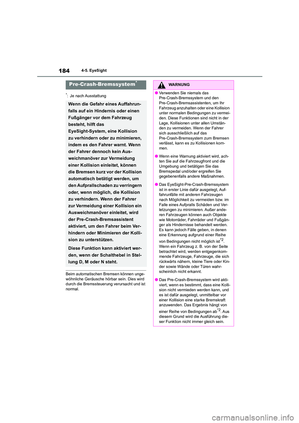 TOYOTA GR86 2022  Betriebsanleitungen (in German) 1844-5. EyeSight
*: Je nach Ausstattung
Beim automatischen Bremsen können unge- 
wöhnliche Geräusche hörbar sein. Dies wird  durch die Bremssteuerung verursacht und ist  
normal.
Pre-Crash-Bremssy