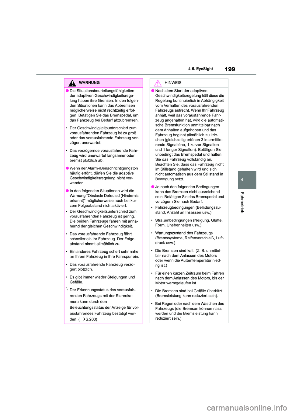 TOYOTA GR86 2022  Betriebsanleitungen (in German) 199
4 
4-5. EyeSight
Fahrbetrieb
WARNUNG
●Die Situationsbeurteilungsfähigkeiten  
der adaptiven Geschwindigkeitsrege-
lung haben ihre Grenzen. In den folgen- den Situationen kann das Abbremsen  
m