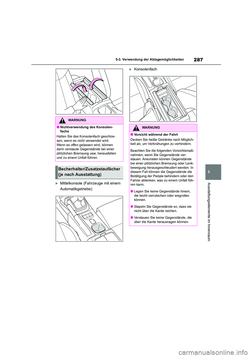 TOYOTA GR86 2022  Betriebsanleitungen (in German) 287
5 
5-3. Verwendung der Ablagemöglichkeiten
Ausstattungselemente im InnenraumMittelkonsole (Fahrzeuge mit einem  
Automatikgetriebe)
Konsolenfach
WARNUNG
■Nichtverwendung des Konsolen- 
fa