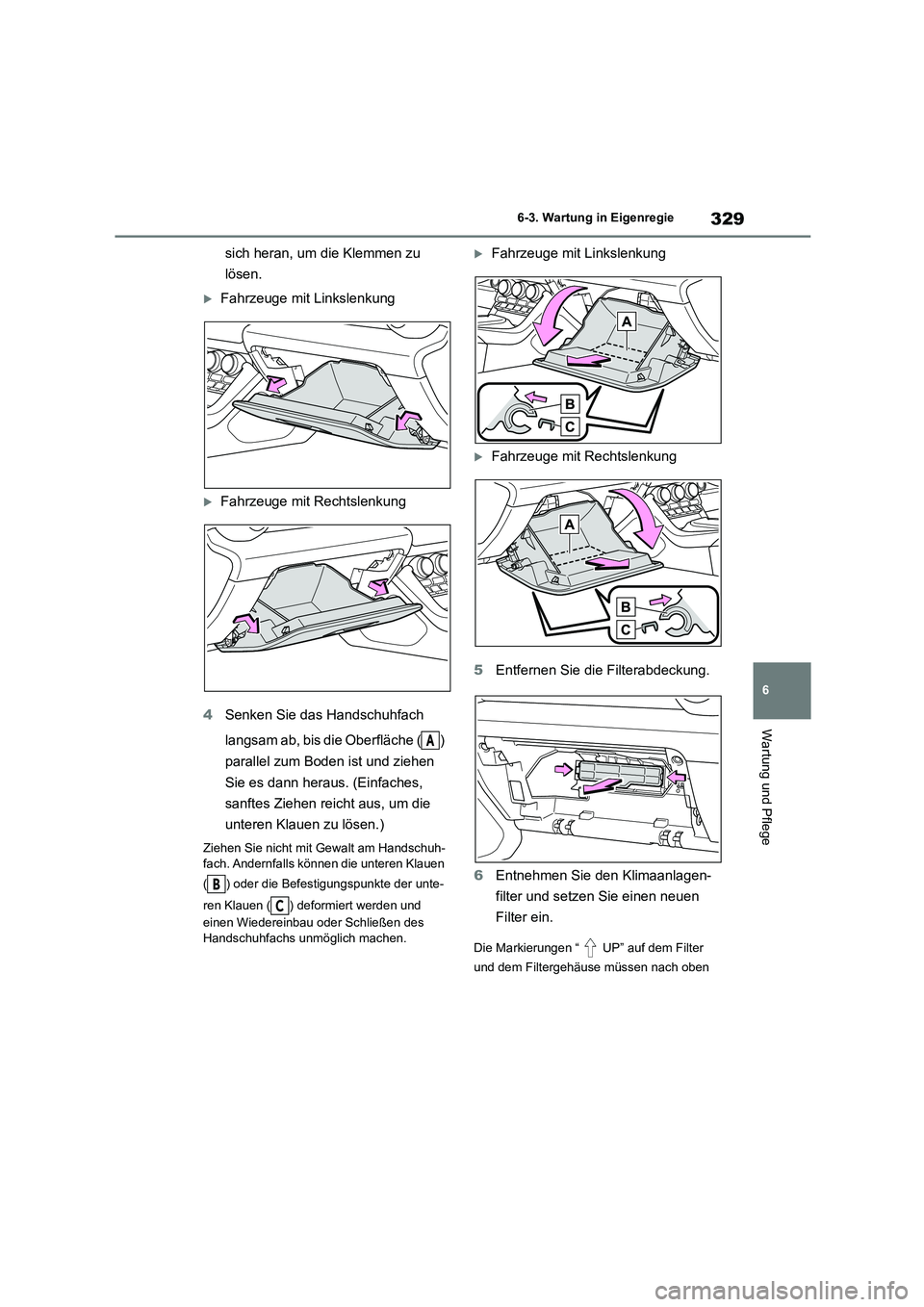 TOYOTA GR86 2022  Betriebsanleitungen (in German) 329
6 
6-3. Wartung in Eigenregie
Wartung und Pflege
sich heran, um die Klemmen zu  
lösen.
Fahrzeuge mit Linkslenkung
Fahrzeuge mit Rechtslenkung 
4 Senken Sie das Handschuhfach  
langsam ab, 