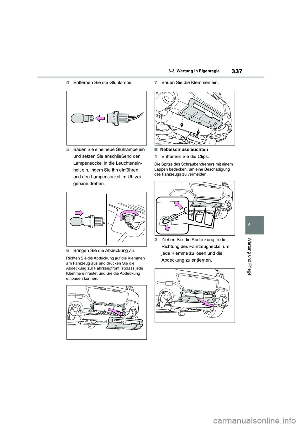 TOYOTA GR86 2022  Betriebsanleitungen (in German) 337
6 
6-3. Wartung in Eigenregie
Wartung und Pflege
4 Entfernen Sie die Glühlampe. 
5 Bauen Sie eine neue Glühlampe ein  
und setzen Sie anschließend den 
Lampensockel in die Leuchtenein-
heit ein