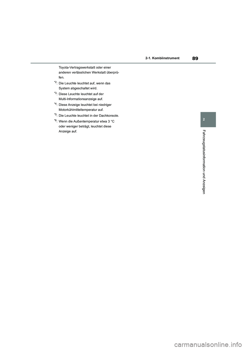 TOYOTA GR86 2022 Betriebsanleitungen (in German) 89
2
2-1. Kombiinstrument
Fahrzeugstatusinformation und Anzeigen
Toyota-Vertragswerkstatt oder einer
anderen verlässlichen Werkstatt überprü-
fen.
*2: Die Leuchte leuchtet auf, wenn das
System TOYOTA GR86 2022 Betriebsanleitungen (in German) 89
2
2-1. Kombiinstrument
Fahrzeugstatusinformation und Anzeigen
Toyota-Vertragswerkstatt oder einer
anderen verlässlichen Werkstatt überprü-
fen.
*2: Die Leuchte leuchtet auf, wenn das
System