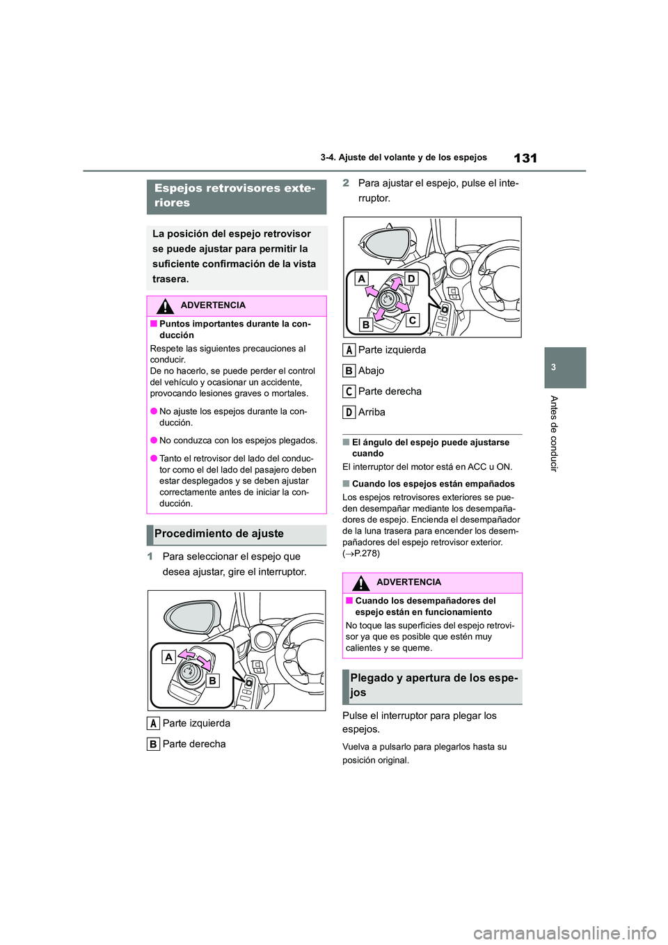 TOYOTA GR86 2022  Manuale de Empleo (in Spanish) 131
3 
3-4. Ajuste del volante y de los espejos
Antes de conducir
1 Para seleccionar el espejo que  
desea ajustar, gire el interruptor. 
Parte izquierda 
Parte derecha 
2 Para ajustar el espejo, puls