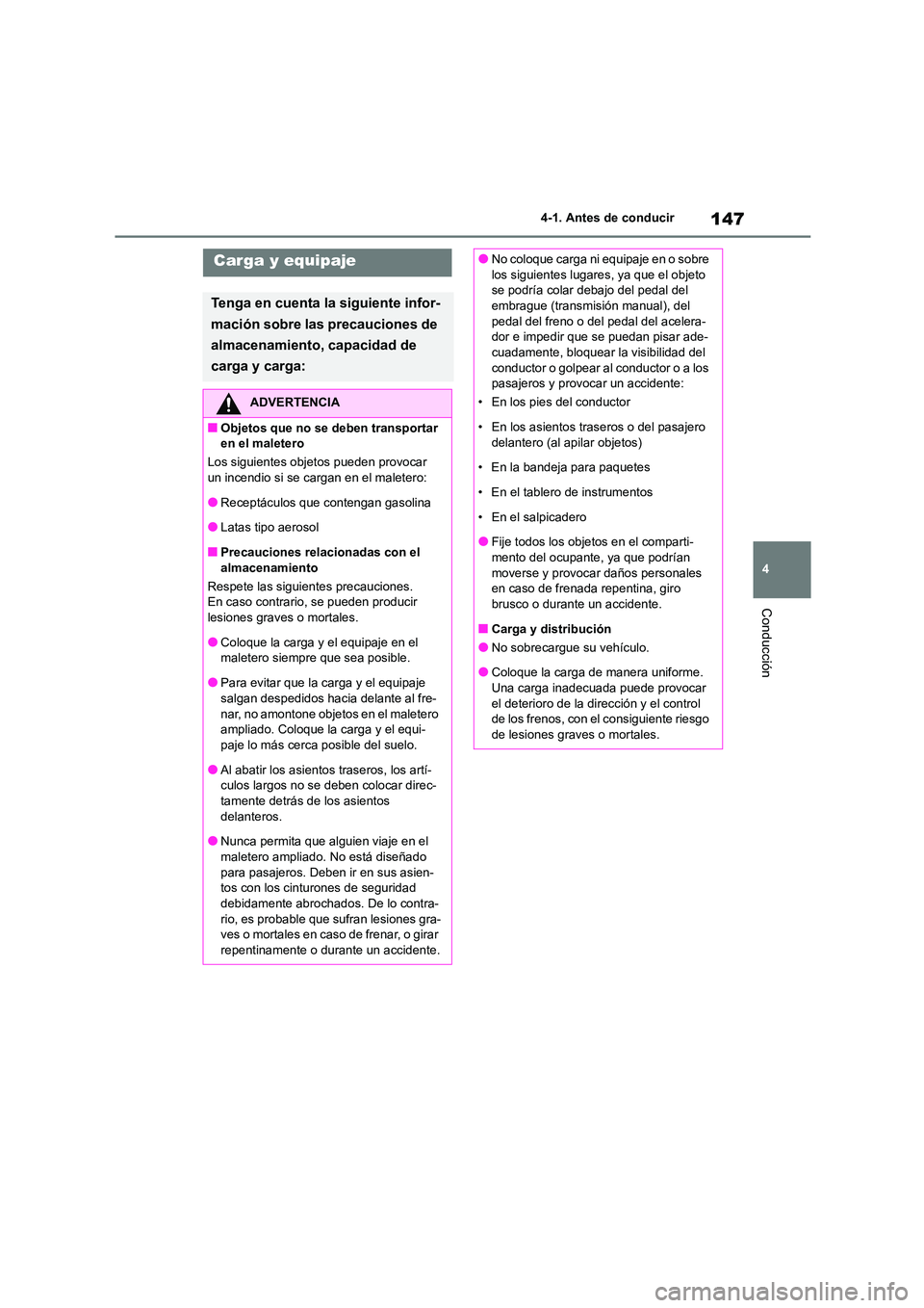 TOYOTA GR86 2022  Manuale de Empleo (in Spanish) 147
4 
4-1. Antes de conducir
Conducción
Carga y equipaje
Tenga en cuenta la siguiente infor- 
mación sobre las precauciones de 
almacenamiento, capacidad de 
carga y carga:
ADVERTENCIA
■Objetos q