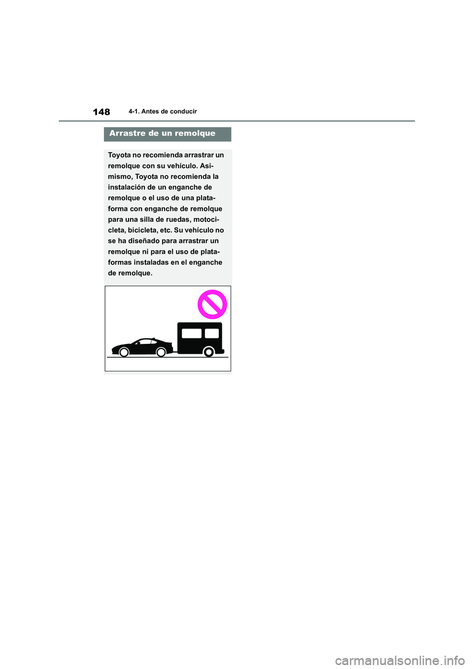 TOYOTA GR86 2022  Manuale de Empleo (in Spanish) 1484-1. Antes de conducir
Arrastre de un remolque
Toyota no recomienda arrastrar un  
remolque con su vehículo. Asi-
mismo, Toyota no recomienda la 
instalación de un enganche de 
remolque o el uso 