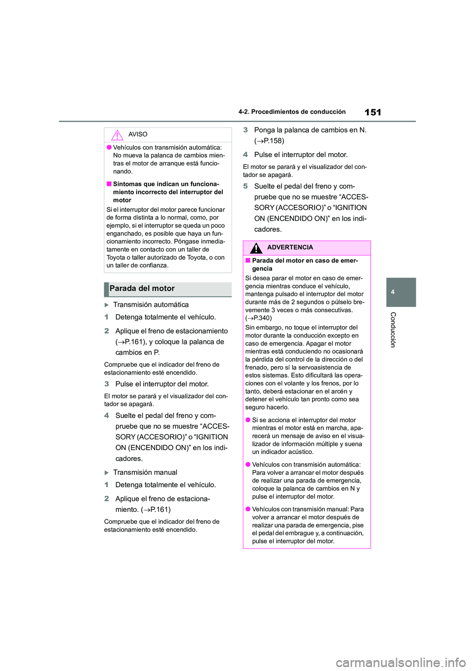 TOYOTA GR86 2022  Manuale de Empleo (in Spanish) 151
4 
4-2. Procedimientos de conducción
ConducciónTransmisión automática 
1 Detenga totalmente el vehículo. 
2 Aplique el freno de estacionamiento  
( P.161), y coloque la palanca de  
cam
