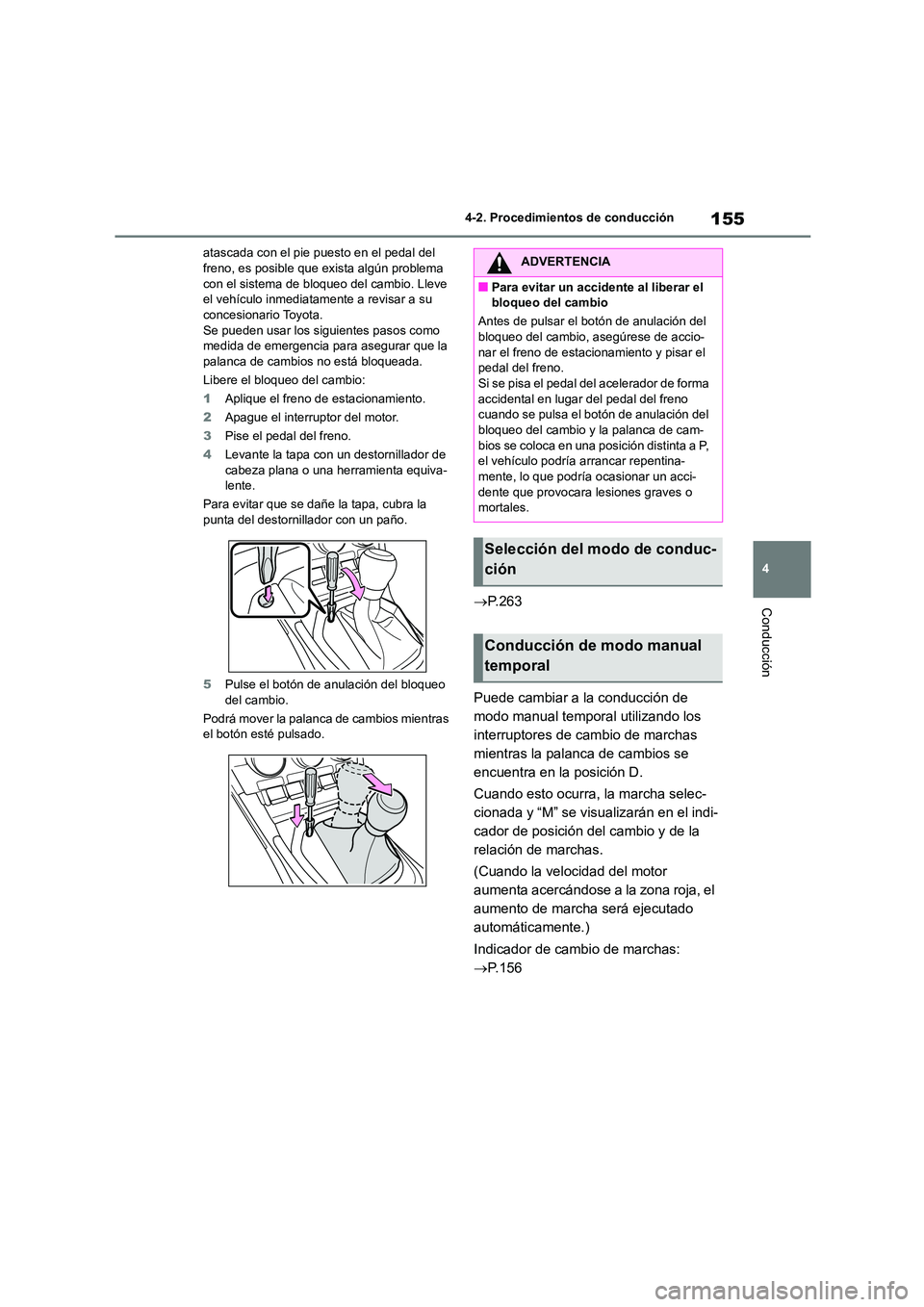 TOYOTA GR86 2022  Manuale de Empleo (in Spanish) 155
4 
4-2. Procedimientos de conducción
Conducción
atascada con el pie  puesto en el pedal del  freno, es posible que exista algún problema  
con el sistema de bloqueo del cambio. Lleve 
el vehíc