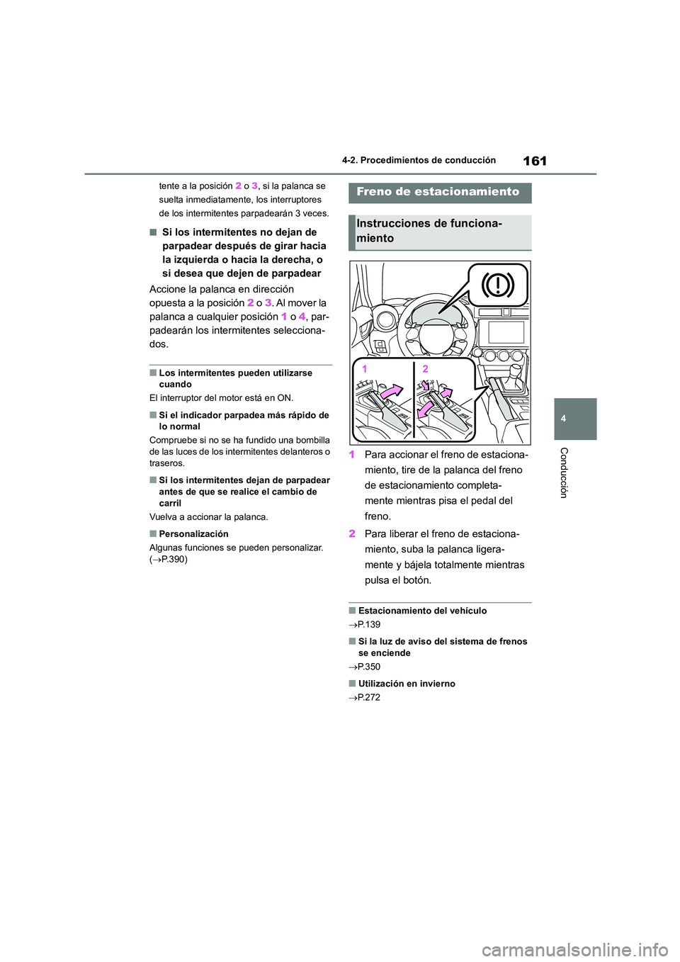 TOYOTA GR86 2022  Manuale de Empleo (in Spanish) 161
4 
4-2. Procedimientos de conducción
Conducción
tente a la posición  2 o 3, si la palanca se  
suelta inmediatamente, los interruptores 
de los intermitentes parpadearán 3 veces.
■Si los int