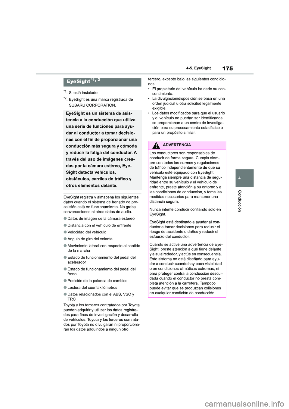 TOYOTA GR86 2022  Manuale de Empleo (in Spanish) 175
4 
4-5. EyeSight
Conducción
4-5.EyeSight
*1: Si está instalado
*2: EyeSight es una marca registrada de  
SUBARU CORPORATION.
EyeSight registra y almacena los siguientes  
datos cuando el sistema