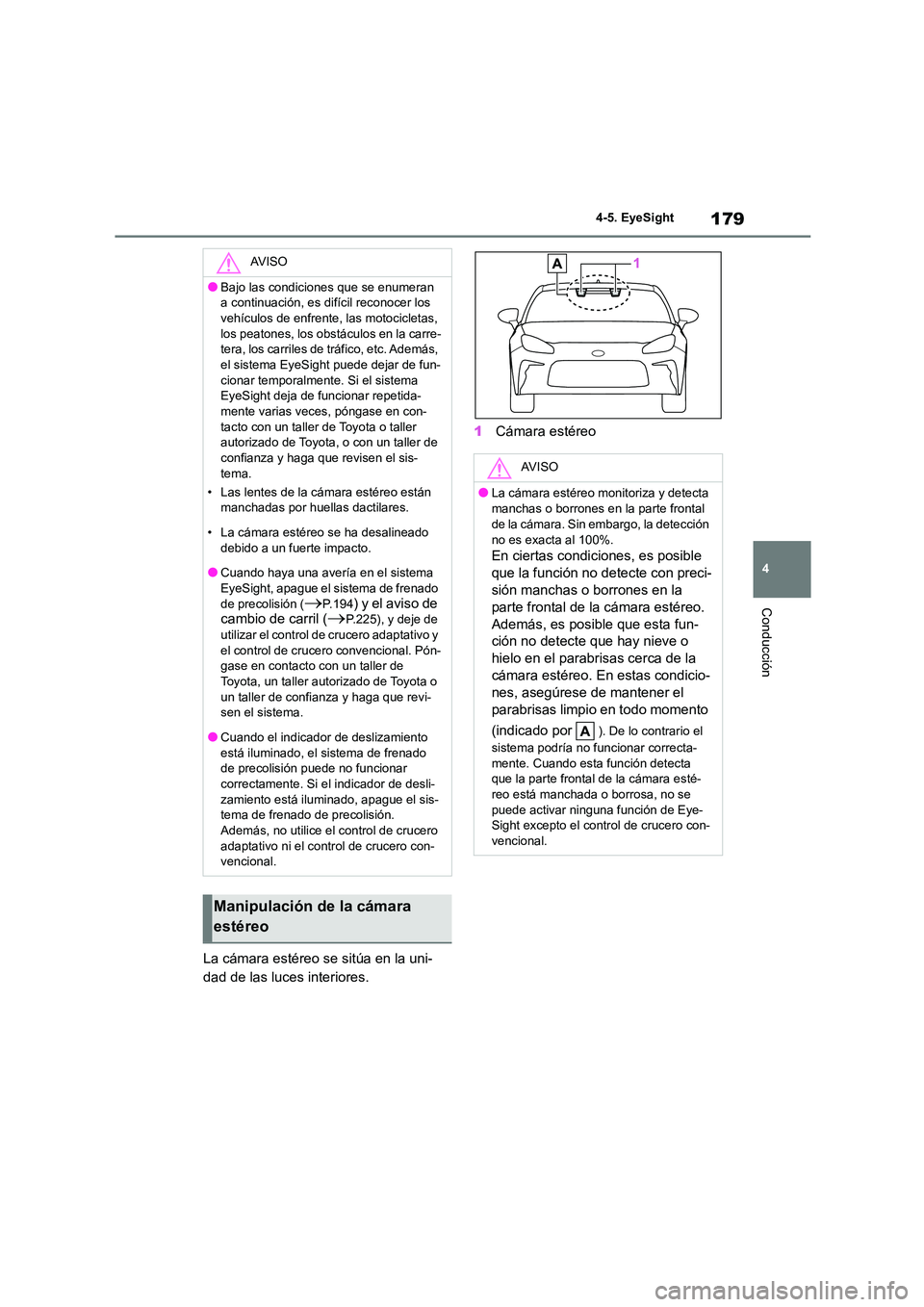 TOYOTA GR86 2022  Manuale de Empleo (in Spanish) 179
4 
4-5. EyeSight
Conducción
La cámara estéreo se sitúa en la uni- 
dad de las luces interiores. 
1 Cámara estéreo
AV I S O
●Bajo las condiciones que se enumeran  
a continuación, es difí