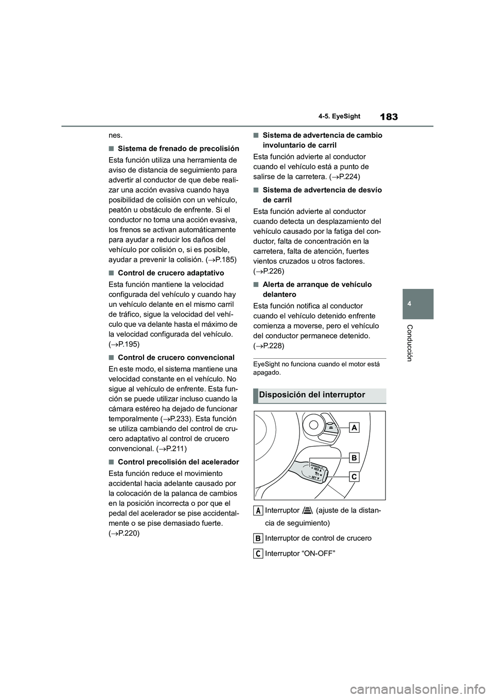TOYOTA GR86 2022  Manuale de Empleo (in Spanish) 183
4 
4-5. EyeSight
Conducción
nes.
■Sistema de frenado de precolisión 
Esta función utiliza una herramienta de  
aviso de distancia de seguimiento para 
advertir al conductor de que debe reali-