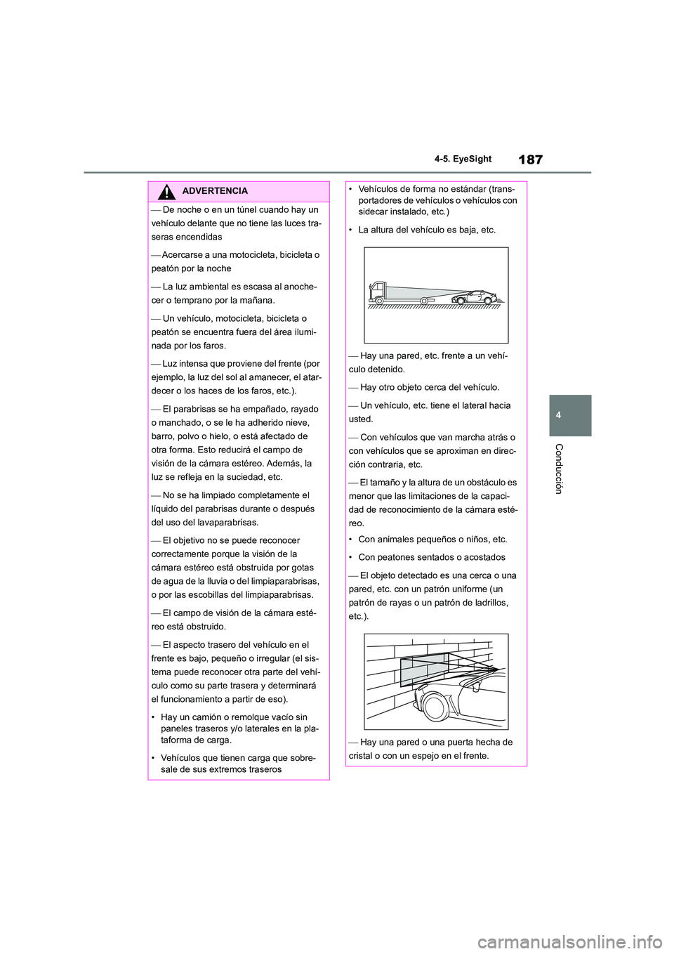 TOYOTA GR86 2022  Manuale de Empleo (in Spanish) 187
4 
4-5. EyeSight
Conducción
ADVERTENCIA
  De noche o en un túnel cuando hay un  
vehículo delante que no tiene las luces tra-
seras encendidas 
  Acercarse a una motocicleta, bicicleta o 