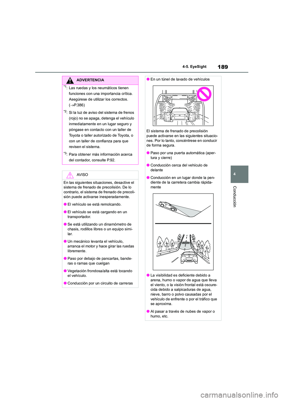 TOYOTA GR86 2022  Manuale de Empleo (in Spanish) 189
4 
4-5. EyeSight
Conducción
ADVERTENCIA
*1: Las ruedas y los neumáticos tienen  
funciones con una importancia crítica. 
Asegúrese de utilizar los correctos. 
( P.386)
*2: Si la luz de avis