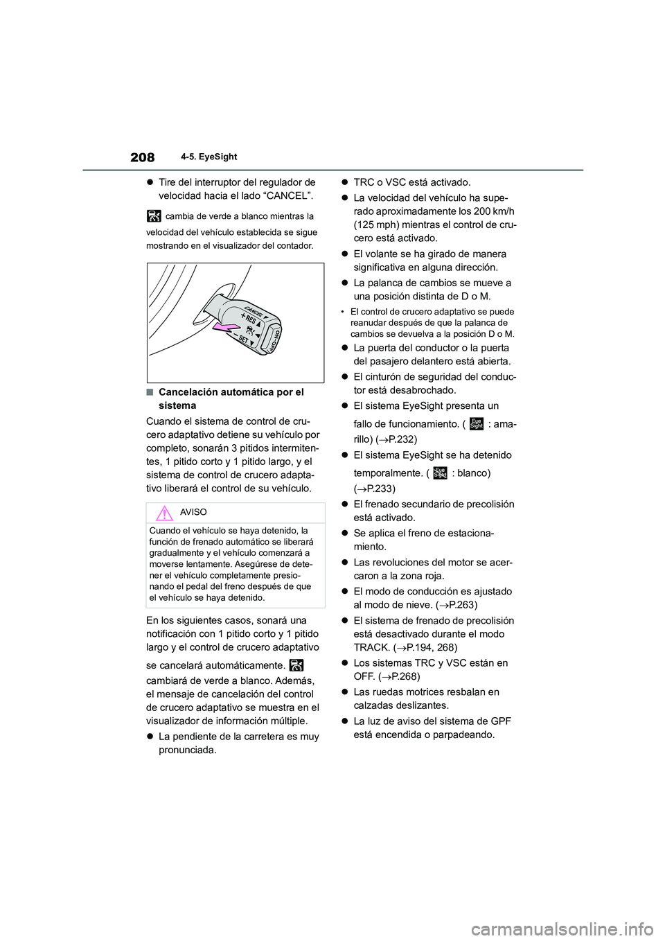 TOYOTA GR86 2022  Manuale de Empleo (in Spanish) 2084-5. EyeSight
Tire del interruptor del regulador de  
velocidad hacia el lado “CANCEL”.
 cambia de verde a blanco mientras la  
velocidad del vehículo establecida se sigue  
mostrando en el