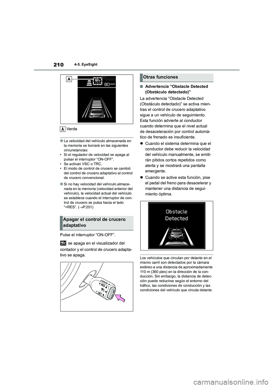 TOYOTA GR86 2022  Manuale de Empleo (in Spanish) 2104-5. EyeSight
Ve r d e
●La velocidad del vehículo almacenada en  
la memoria se borrará en las siguientes 
circunstancias: • Si el regulador de velocidad se apaga al  
pulsar el interruptor 