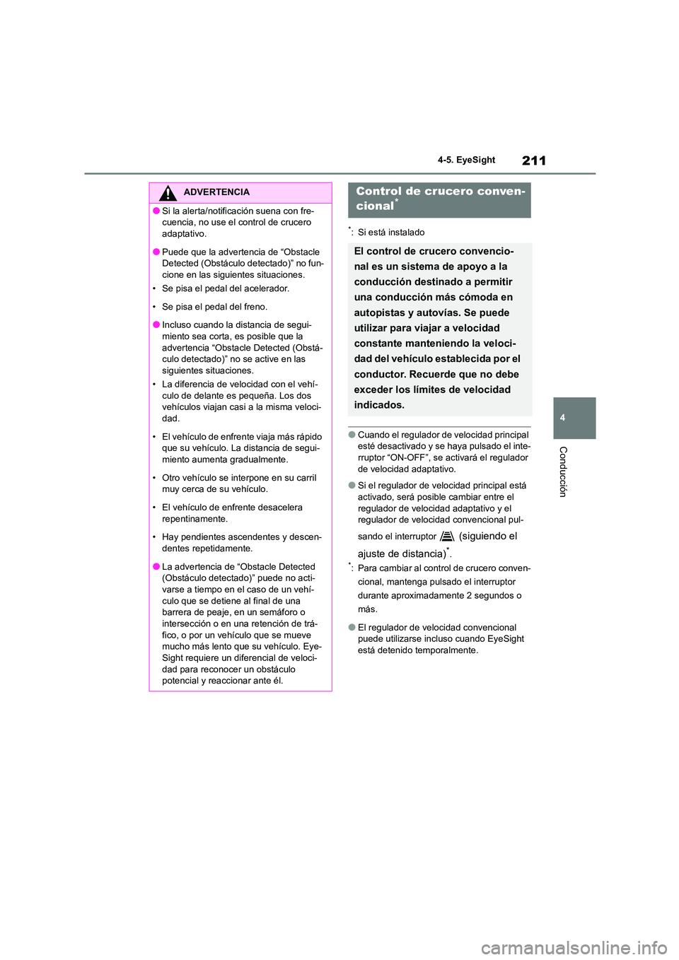 TOYOTA GR86 2022  Manuale de Empleo (in Spanish) 211
4 
4-5. EyeSight
Conducción
*: Si está instalado
●Cuando el regulador de velocidad principal  esté desactivado y se haya pulsado el inte- 
rruptor “ON-OFF”, se activará el regulador 
de 