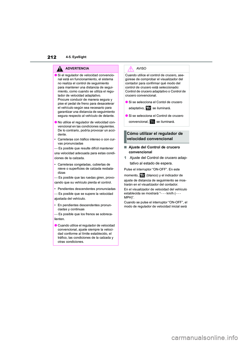TOYOTA GR86 2022  Manuale de Empleo (in Spanish) 2124-5. EyeSight
■Ajuste del Control de crucero  
convencional 
1 Ajuste del Control de crucero adap- 
tativo al estado de espera.
Pulse el interruptor “ON-OFF”. En este  
momento,   (blanco) y 