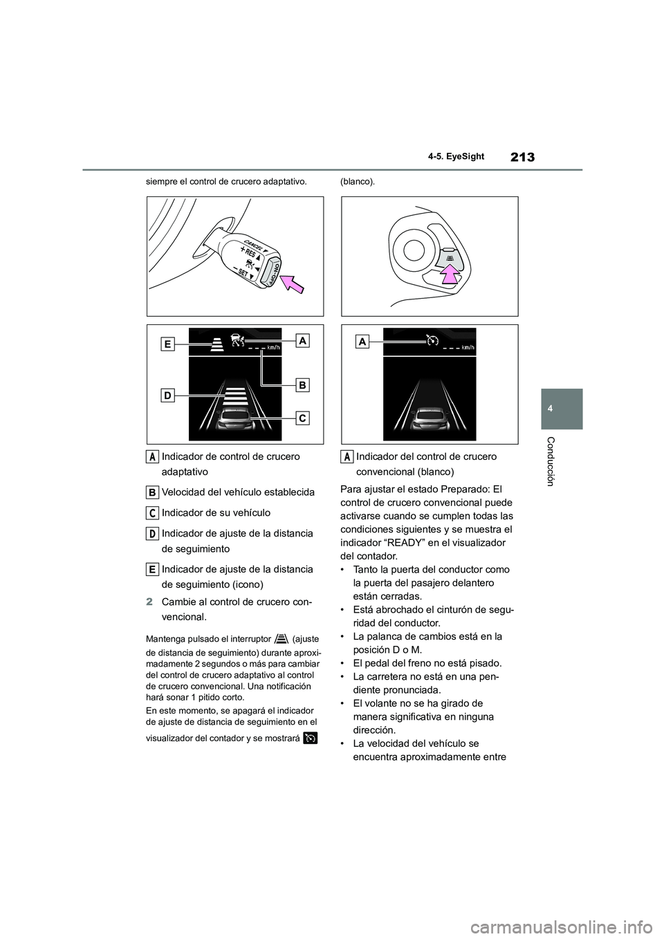 TOYOTA GR86 2022  Manuale de Empleo (in Spanish) 213
4 
4-5. EyeSight
Conducción
siempre el control de crucero adaptativo.
Indicador de control de crucero  
adaptativo 
Velocidad del vehículo establecida 
Indicador de su vehículo
Indicador de aju