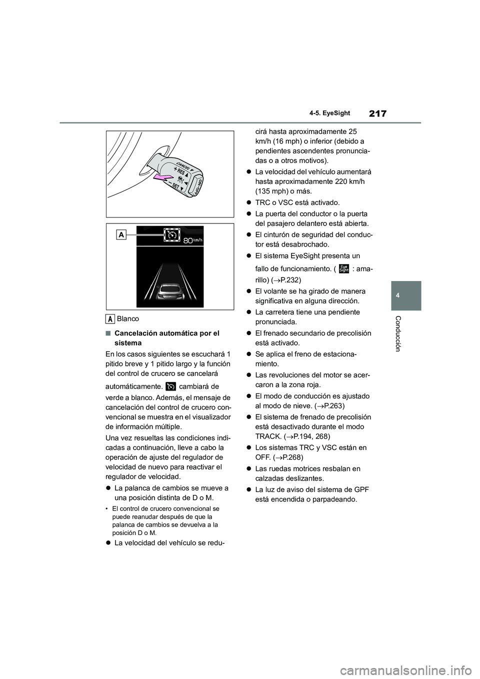 TOYOTA GR86 2022  Manuale de Empleo (in Spanish) 217
4 
4-5. EyeSight
ConducciónBlanco
■Cancelación automática por el  
sistema 
En los casos siguient es se escuchará 1  
pitido breve y 1 pitido largo y la función 
del control de crucero se c