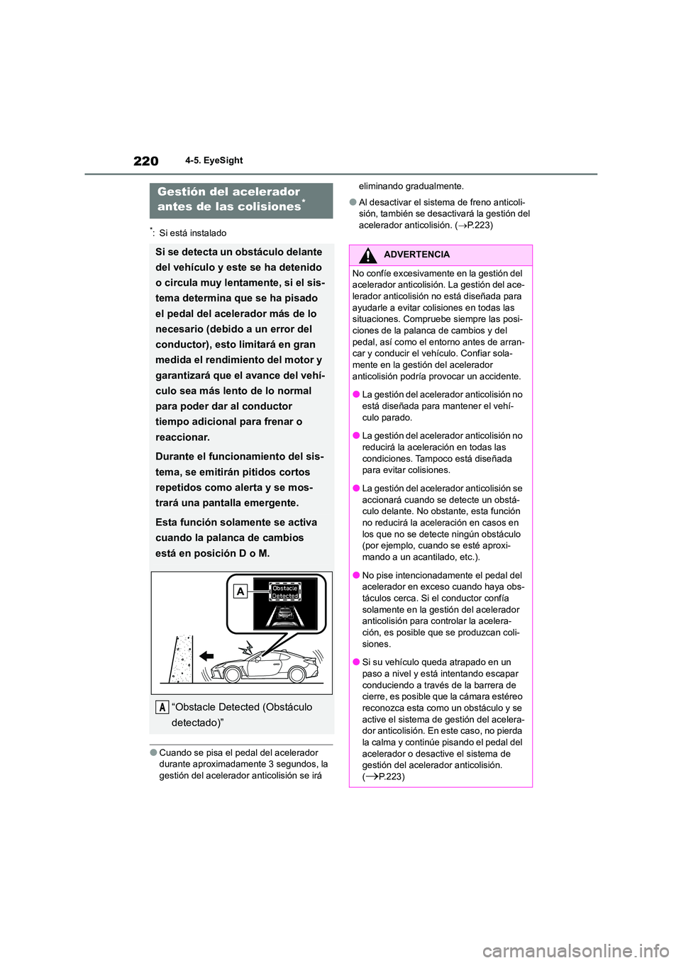 TOYOTA GR86 2022 Manuale de Empleo (in Spanish) 2204-5. EyeSight
*: Si está instalado
●Cuando se pisa el pedal del acelerador durante aproximadamente 3 segundos, la
gestión del acelerador anticolisión se irá
eliminando gradualmente.
●A TOYOTA GR86 2022 Manuale de Empleo (in Spanish) 2204-5. EyeSight
*: Si está instalado
●Cuando se pisa el pedal del acelerador durante aproximadamente 3 segundos, la
gestión del acelerador anticolisión se irá
eliminando gradualmente.
●A