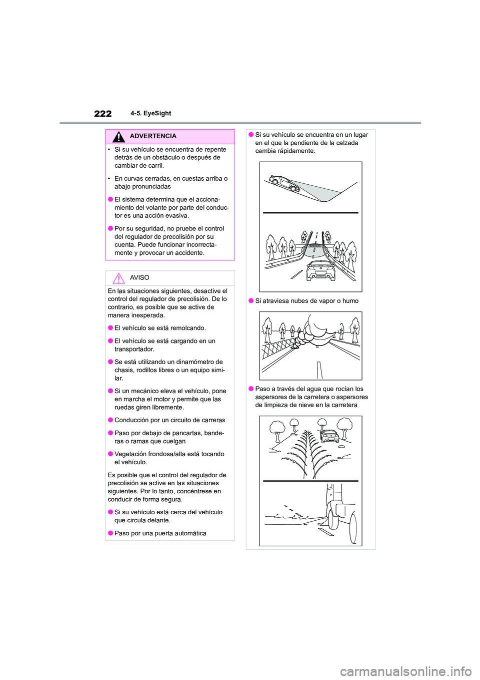 TOYOTA GR86 2022 Manuale de Empleo (in Spanish) 2224-5. EyeSight
ADVERTENCIA
• Si su vehículo se encuentra de repente
detrás de un obstáculo o después de
cambiar de carril.
• En curvas cerradas, en cuestas arriba o
abajo pronunciadas
TOYOTA GR86 2022 Manuale de Empleo (in Spanish) 2224-5. EyeSight
ADVERTENCIA
• Si su vehículo se encuentra de repente
detrás de un obstáculo o después de
cambiar de carril.
• En curvas cerradas, en cuestas arriba o
abajo pronunciadas