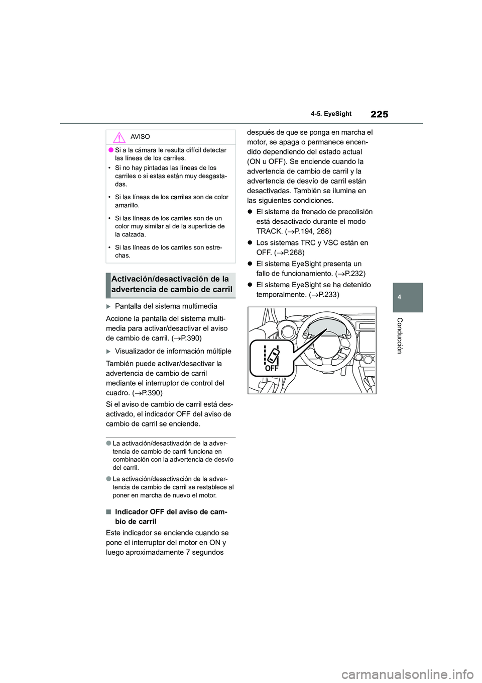 TOYOTA GR86 2022 Manuale de Empleo (in Spanish) 225
4
4-5. EyeSight
Conducción
Pantalla del sistema multimedia
Accione la pantalla del sistema multi-
media para activar/desactivar el aviso
de cambio de carril. ( P.390)
Visualizador de TOYOTA GR86 2022 Manuale de Empleo (in Spanish) 225
4
4-5. EyeSight
Conducción
Pantalla del sistema multimedia
Accione la pantalla del sistema multi-
media para activar/desactivar el aviso
de cambio de carril. ( P.390)
Visualizador de