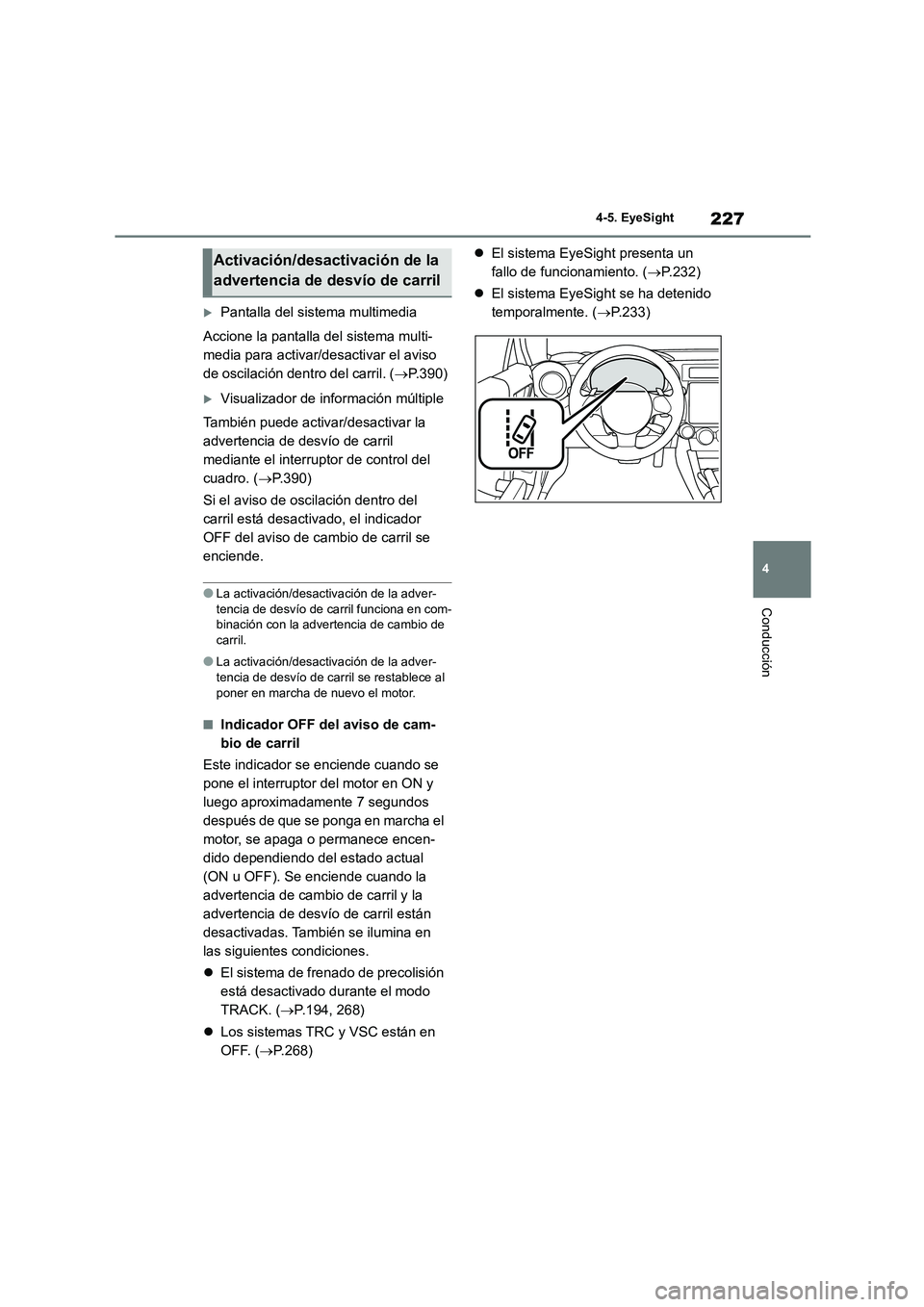 TOYOTA GR86 2022 Manuale de Empleo (in Spanish) 227
4
4-5. EyeSight
Conducción
Pantalla del sistema multimedia
Accione la pantalla del sistema multi-
media para activar/desactivar el aviso
de oscilación dentro del carril. ( P.390)
Vi TOYOTA GR86 2022 Manuale de Empleo (in Spanish) 227
4
4-5. EyeSight
Conducción
Pantalla del sistema multimedia
Accione la pantalla del sistema multi-
media para activar/desactivar el aviso
de oscilación dentro del carril. ( P.390)
Vi