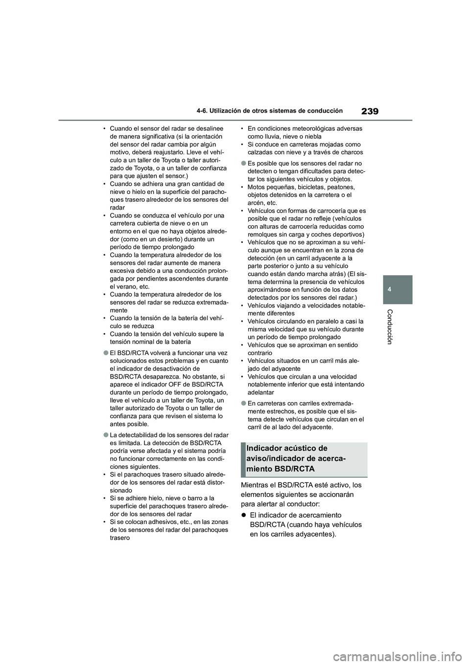 TOYOTA GR86 2022 Manuale de Empleo (in Spanish) 239
4
4-6. Utilización de otros sistemas de conducción
Conducción
• Cuando el sensor del radar se desalinee de manera significativa (si la orientación
del sensor del radar cambia por algún TOYOTA GR86 2022 Manuale de Empleo (in Spanish) 239
4
4-6. Utilización de otros sistemas de conducción
Conducción
• Cuando el sensor del radar se desalinee de manera significativa (si la orientación
del sensor del radar cambia por algún