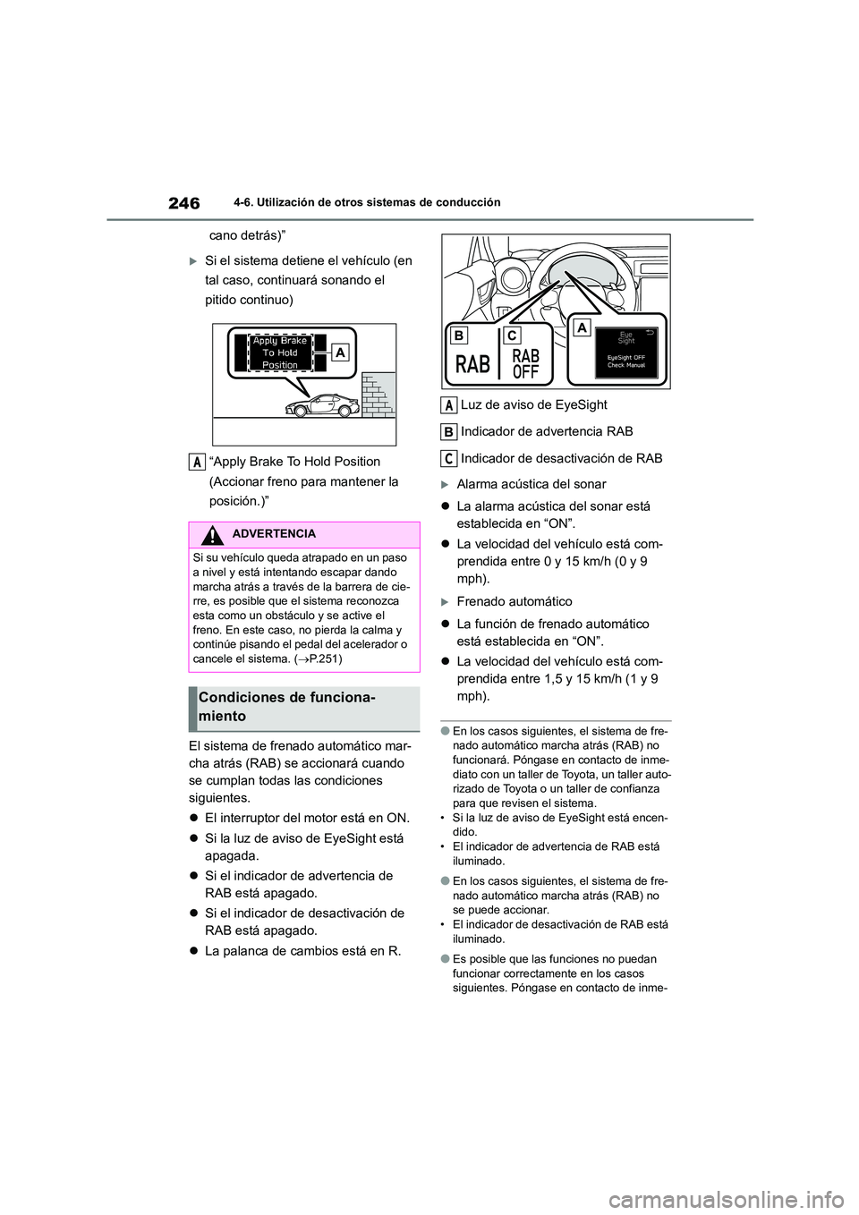 TOYOTA GR86 2022 Manuale de Empleo (in Spanish) 2464-6. Utilización de otros sistemas de conducción
cano detrás)”
Si el sistema detiene el vehículo (en
tal caso, continuará sonando el
pitido continuo)
“Apply Brake To Hold Position TOYOTA GR86 2022 Manuale de Empleo (in Spanish) 2464-6. Utilización de otros sistemas de conducción
cano detrás)”
Si el sistema detiene el vehículo (en
tal caso, continuará sonando el
pitido continuo)
“Apply Brake To Hold Position
