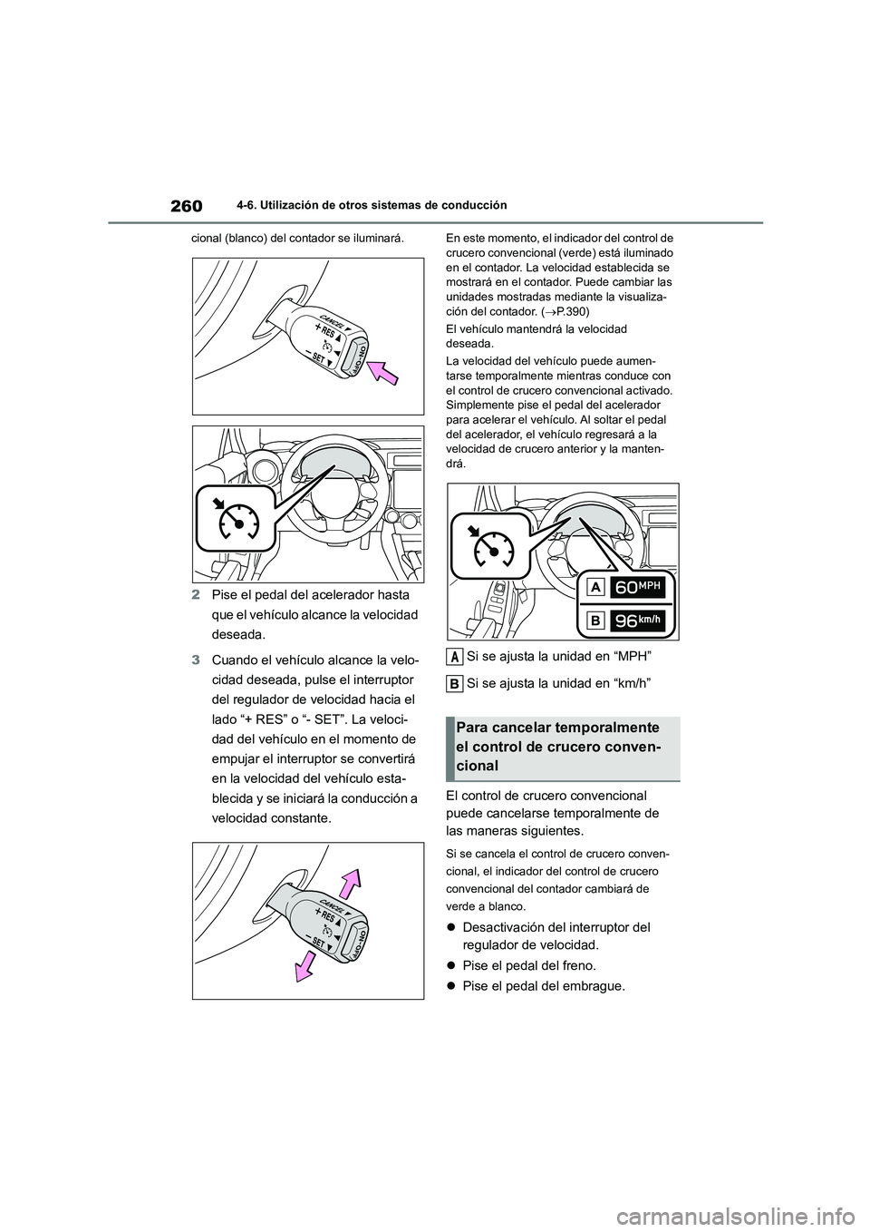 TOYOTA GR86 2022  Manuale de Empleo (in Spanish) 2604-6. Utilización de otros sistemas de conducción 
cional (blanco) del contador se iluminará.
2 Pise el pedal del acelerador hasta  
que el vehículo alcance la velocidad 
deseada. 
3 Cuando el v