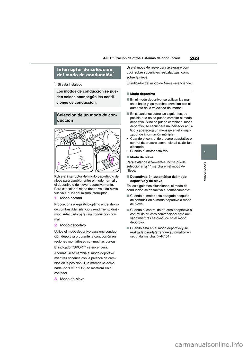 TOYOTA GR86 2022  Manuale de Empleo (in Spanish) 263
4 
4-6. Utilización de otros sistemas de conducción
Conducción
*: Si está instalado 
Pulse el interruptor del modo deportivo o de  nieve para cambiar entre el modo normal y  
el deportivo o de