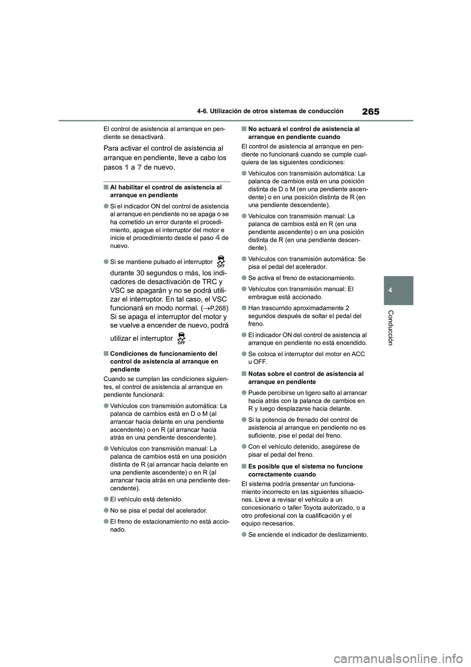 TOYOTA GR86 2022  Manuale de Empleo (in Spanish) 265
4 
4-6. Utilización de otros sistemas de conducción
Conducción
El control de asistencia al arranque en pen- diente se desactivará.
Para activar el control de asistencia al  
arranque en pendie