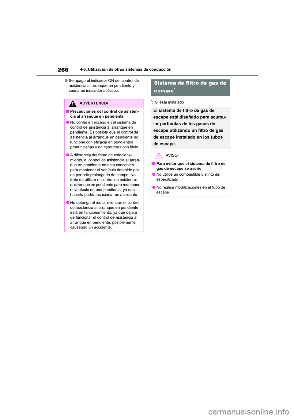 TOYOTA GR86 2022  Manuale de Empleo (in Spanish) 2664-6. Utilización de otros sistemas de conducción
●Se apaga el indicador ON del control de  asistencia al arranque en pendiente y  
suena un indicador acústico.
*: Si está instaladoADVERTENCIA