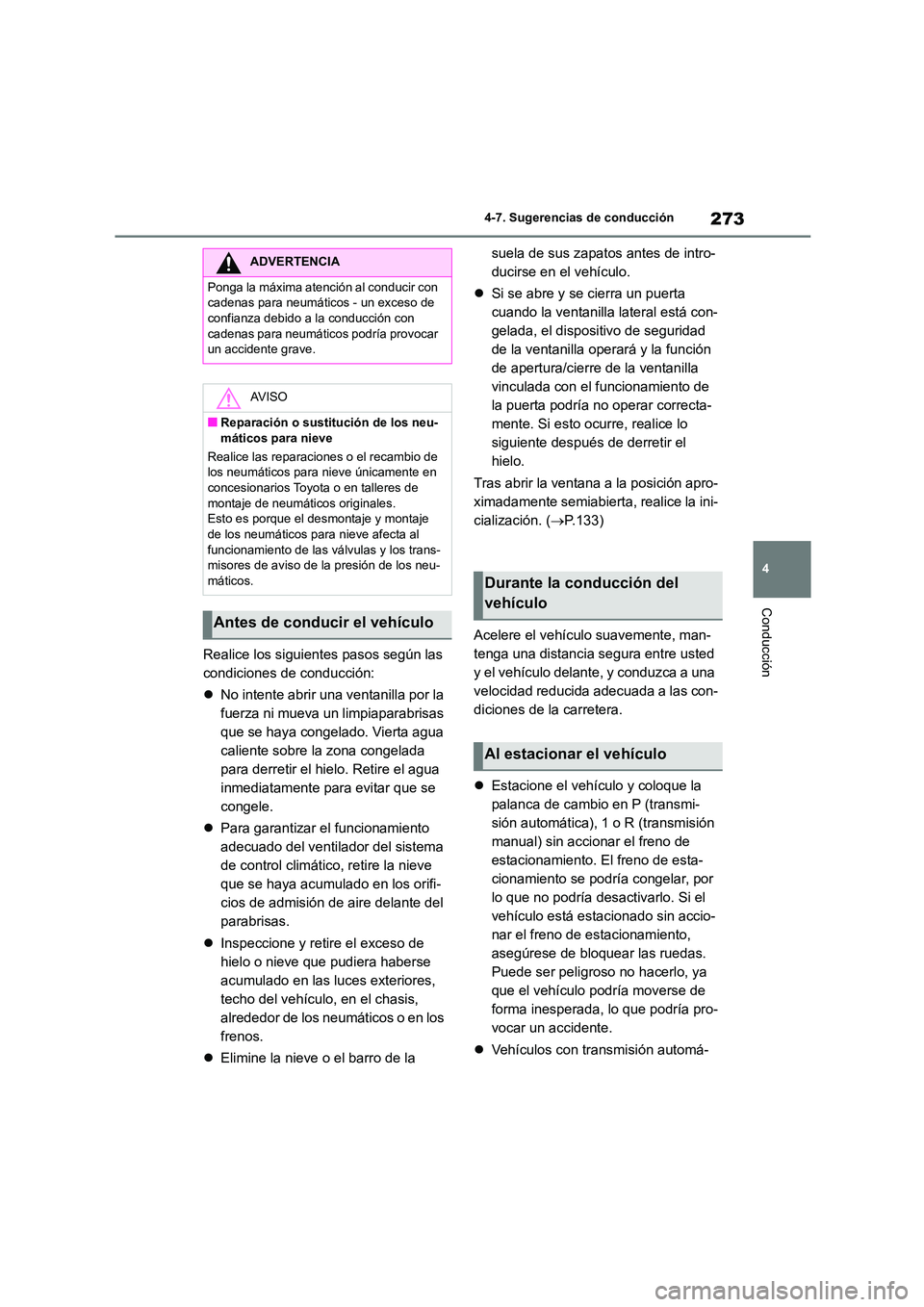 TOYOTA GR86 2022 Manuale de Empleo (in Spanish) 273
4
4-7. Sugerencias de conducción
Conducción
Realice los siguientes pasos según las
condiciones de conducción:
No intente abrir una ventanilla por la
fuerza ni mueva un limpiaparabris TOYOTA GR86 2022 Manuale de Empleo (in Spanish) 273
4
4-7. Sugerencias de conducción
Conducción
Realice los siguientes pasos según las
condiciones de conducción:
No intente abrir una ventanilla por la
fuerza ni mueva un limpiaparabris