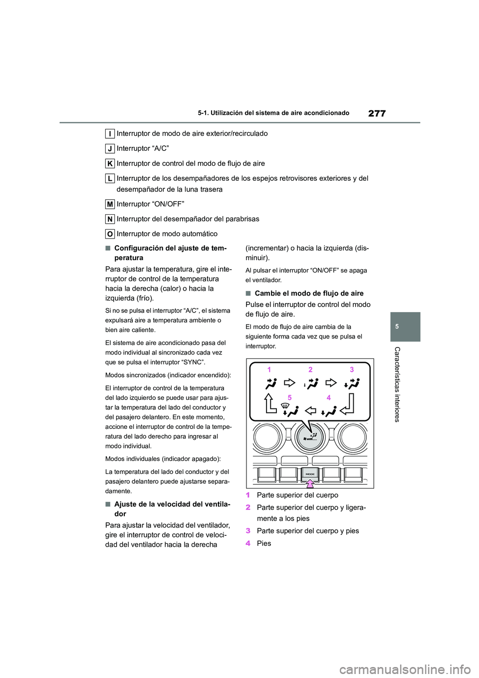 TOYOTA GR86 2022 Manuale de Empleo (in Spanish) 277
5
5-1. Utilización del sistem a de aire acondicionado
Características interiores
Interruptor de modo de aire exterior/recirculado
Interruptor “A/C”
Interruptor de control del modo de fluj TOYOTA GR86 2022 Manuale de Empleo (in Spanish) 277
5
5-1. Utilización del sistem a de aire acondicionado
Características interiores
Interruptor de modo de aire exterior/recirculado
Interruptor “A/C”
Interruptor de control del modo de fluj