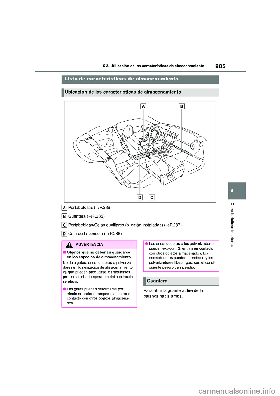 TOYOTA GR86 2022 Manuale de Empleo (in Spanish) 285
5
5-3. Utilización de las características de almacenamiento
Características interiores
5-3.Utilización de las características de almacenamiento
Portabotellas ( P.286)
Guantera ( P.285 TOYOTA GR86 2022 Manuale de Empleo (in Spanish) 285
5
5-3. Utilización de las características de almacenamiento
Características interiores
5-3.Utilización de las características de almacenamiento
Portabotellas ( P.286)
Guantera ( P.285