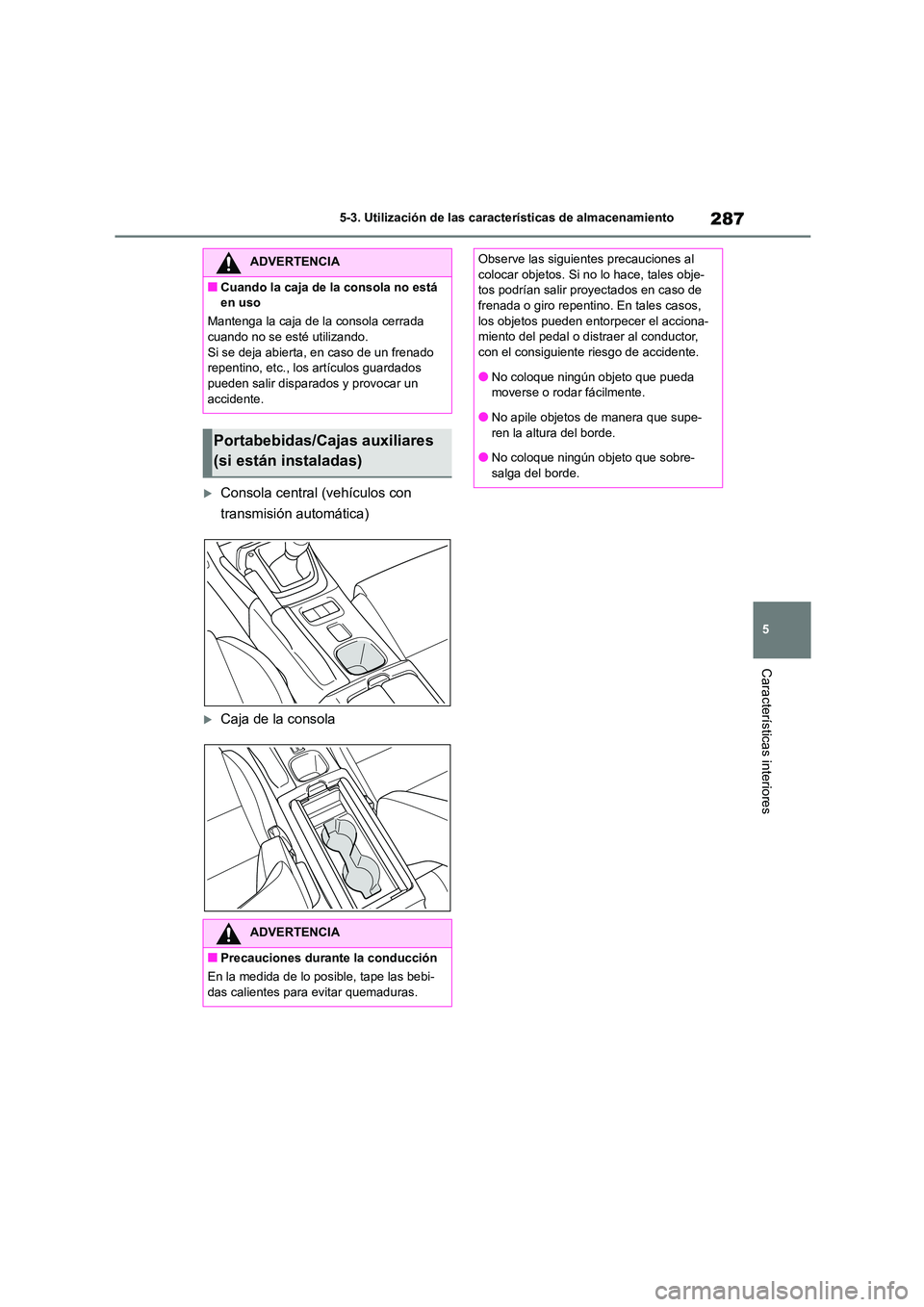 TOYOTA GR86 2022 Manuale de Empleo (in Spanish) 287
5
5-3. Utilización de las características de almacenamiento
Características interiores
Consola central (vehículos con
transmisión automática)
Caja de la consola
ADVERTENCIA
■Cuand TOYOTA GR86 2022 Manuale de Empleo (in Spanish) 287
5
5-3. Utilización de las características de almacenamiento
Características interiores
Consola central (vehículos con
transmisión automática)
Caja de la consola
ADVERTENCIA
■Cuand