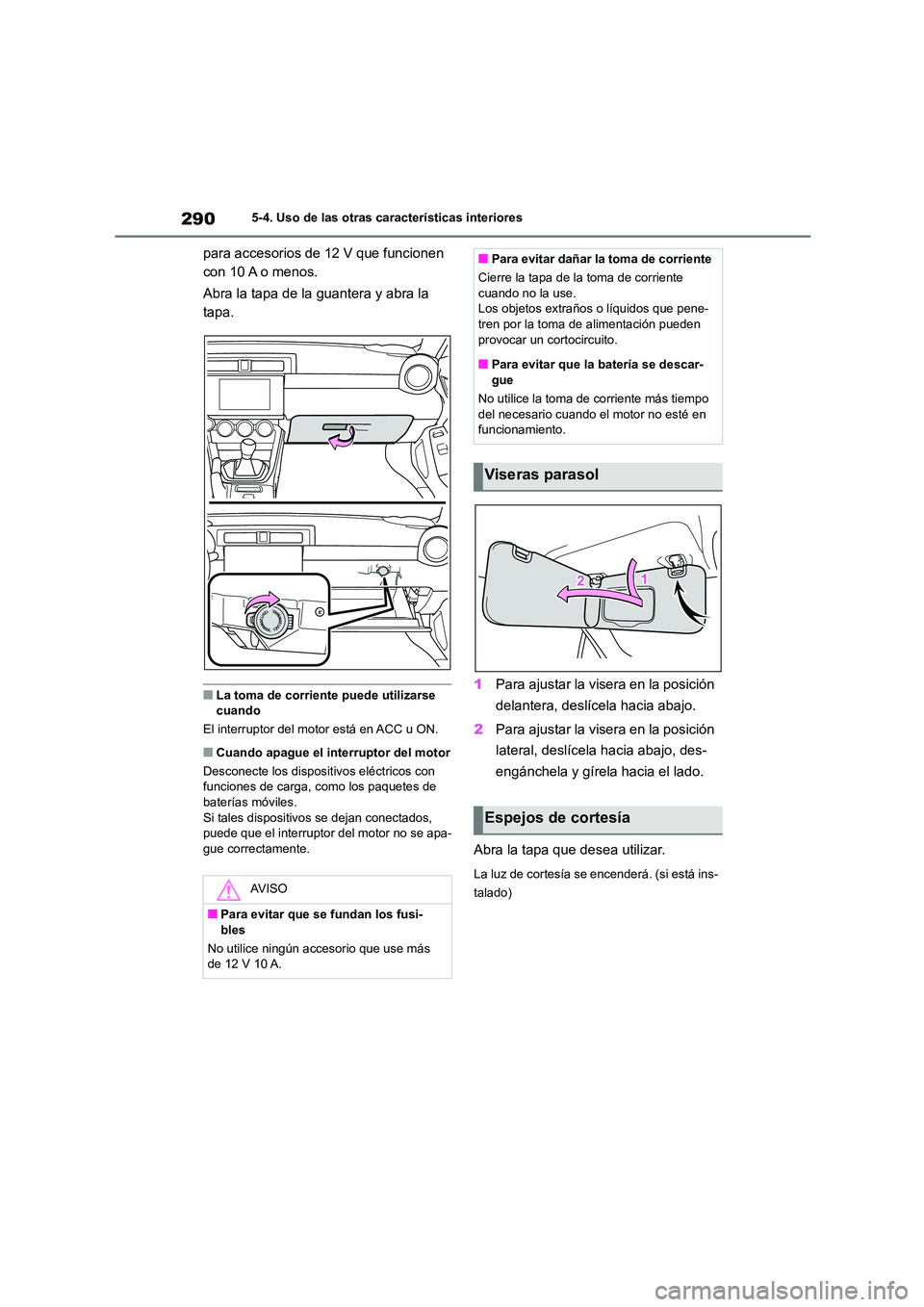 TOYOTA GR86 2022 Manuale de Empleo (in Spanish) 2905-4. Uso de las otras características interiores
para accesorios de 12 V que funcionen
con 10 A o menos.
Abra la tapa de la guantera y abra la
tapa.
■La toma de corriente puede utilizarse TOYOTA GR86 2022 Manuale de Empleo (in Spanish) 2905-4. Uso de las otras características interiores
para accesorios de 12 V que funcionen
con 10 A o menos.
Abra la tapa de la guantera y abra la
tapa.
■La toma de corriente puede utilizarse