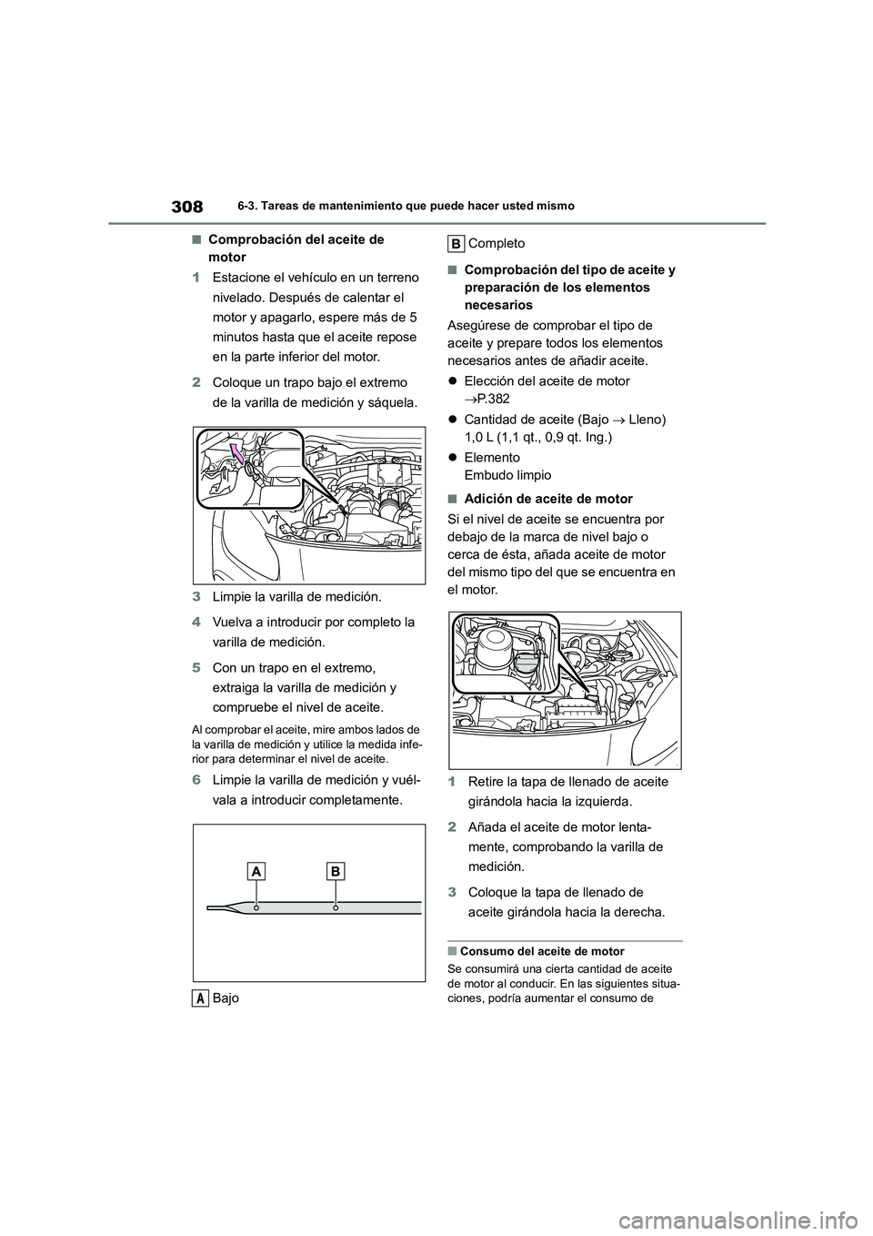 TOYOTA GR86 2022 Manuale de Empleo (in Spanish) 3086-3. Tareas de mantenimiento que puede hacer usted mismo
■Comprobación del aceite de
motor
1 Estacione el vehículo en un terreno
nivelado. Después de calentar el
motor y apagarlo, espere TOYOTA GR86 2022 Manuale de Empleo (in Spanish) 3086-3. Tareas de mantenimiento que puede hacer usted mismo
■Comprobación del aceite de
motor
1 Estacione el vehículo en un terreno
nivelado. Después de calentar el
motor y apagarlo, espere
